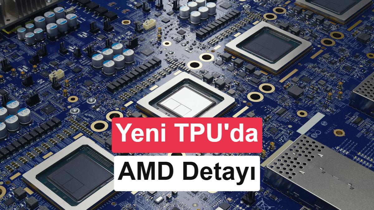 Google ve AMD’nin yeni nesil TPU iş birliği gündemde