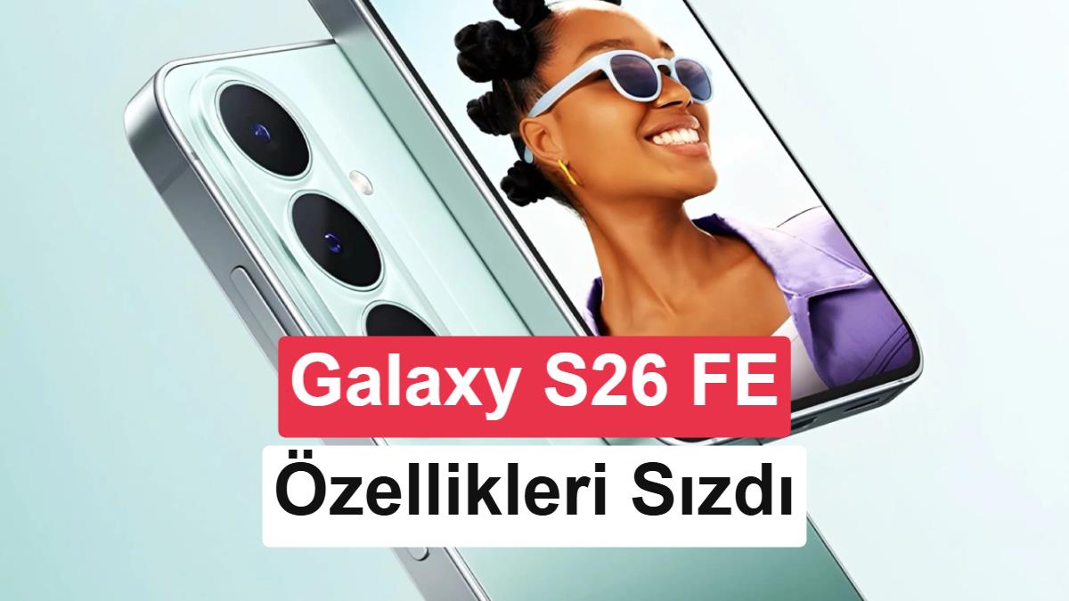 Samsung Galaxy S26 FE’nin tüm özellikleri ortaya çıktı