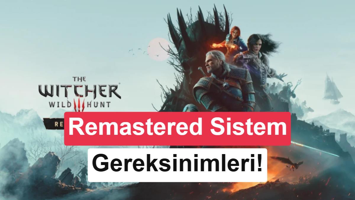 The Witcher 3 Remastered PC sistem gereksinimleri açıklandı